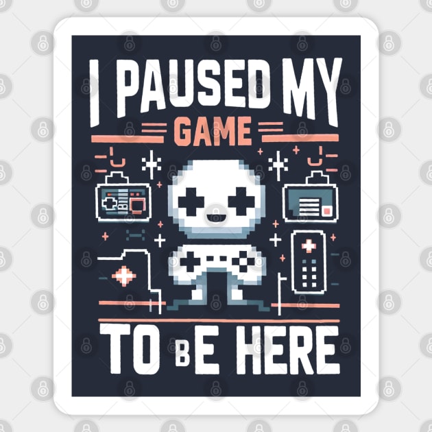 I Paused My Game To Be Here – Funny Gamer Quote Graphic Sticker by MakerMind8.2